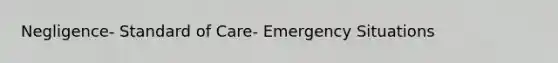 Negligence- Standard of Care- Emergency Situations