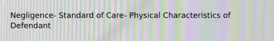 Negligence- Standard of Care- Physical Characteristics of Defendant