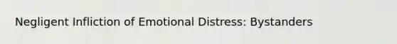 Negligent Infliction of Emotional Distress: Bystanders