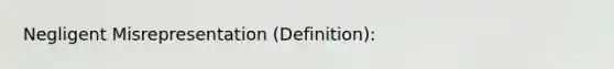 Negligent Misrepresentation (Definition):