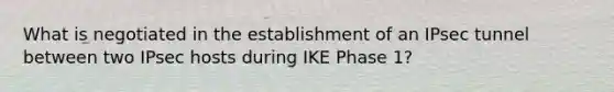 What is negotiated in the establishment of an IPsec tunnel between two IPsec hosts during IKE Phase 1?