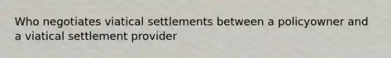 Who negotiates viatical settlements between a policyowner and a viatical settlement provider