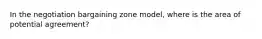 In the negotiation bargaining zone model, where is the area of potential agreement?