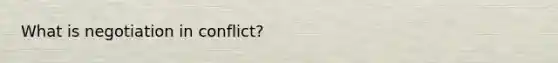 What is negotiation in conflict?