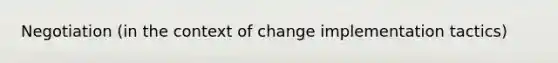 Negotiation (in the context of change implementation tactics)