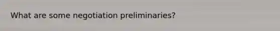 What are some negotiation preliminaries?