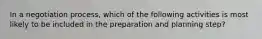 In a negotiation process, which of the following activities is most likely to be included in the preparation and planning step?