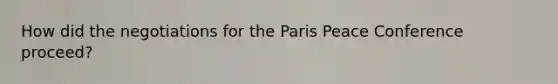 How did the negotiations for the Paris Peace Conference proceed?