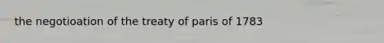 the negotioation of the treaty of paris of 1783