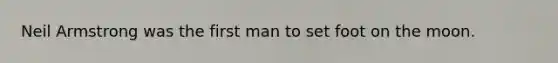 Neil Armstrong was the first man to set foot on the moon.