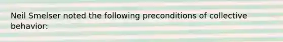 Neil Smelser noted the following preconditions of collective behavior: