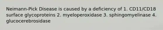 Neimann-Pick Disease is caused by a deficiency of 1. CD11/CD18 surface glycoproteins 2. myeloperoxidase 3. sphingomyelinase 4. glucocerebrosidase