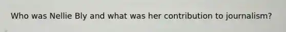 Who was Nellie Bly and what was her contribution to journalism?