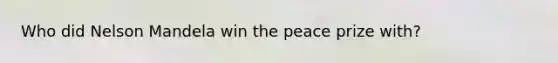 Who did Nelson Mandela win the peace prize with?