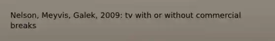 Nelson, Meyvis, Galek, 2009: tv with or without commercial breaks