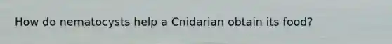 How do nematocysts help a Cnidarian obtain its food?