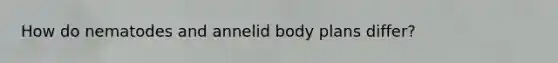 How do nematodes and annelid body plans differ?