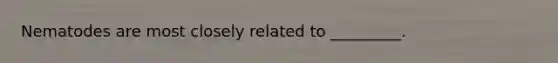 Nematodes are most closely related to _________.