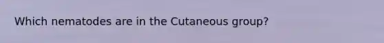 Which nematodes are in the Cutaneous group?