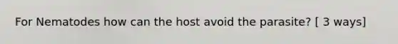 For Nematodes how can the host avoid the parasite? [ 3 ways]