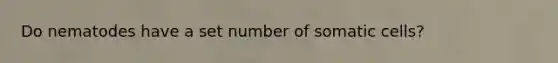 Do nematodes have a set number of somatic cells?