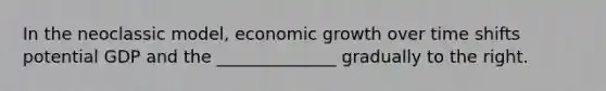 In the neoclassic model, economic growth over time shifts potential GDP and the ______________ gradually to the right.