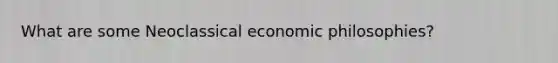 What are some Neoclassical economic philosophies?