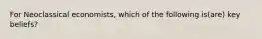 For Neoclassical economists, which of the following is(are) key beliefs?