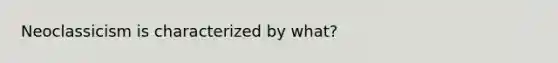 Neoclassicism is characterized by what?