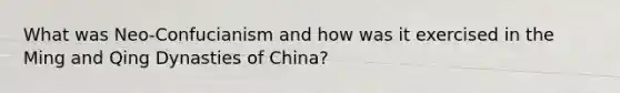 What was Neo-Confucianism and how was it exercised in the Ming and Qing Dynasties of China?