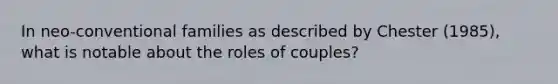 In neo-conventional families as described by Chester (1985), what is notable about the roles of couples?