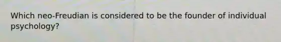 Which neo-Freudian is considered to be the founder of individual psychology?