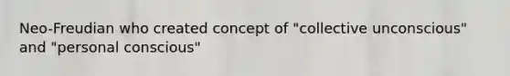 Neo-Freudian who created concept of "collective unconscious" and "personal conscious"