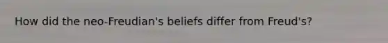 How did the neo-Freudian's beliefs differ from Freud's?