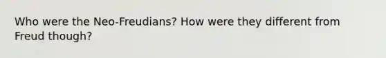 Who were the Neo-Freudians? How were they different from Freud though?