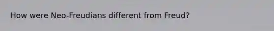 How were Neo-Freudians different from Freud?