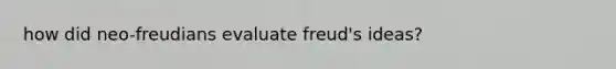 how did neo-freudians evaluate freud's ideas?