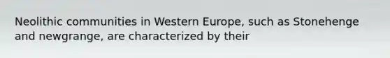 Neolithic communities in Western Europe, such as Stonehenge and newgrange, are characterized by their