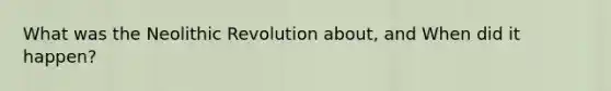 What was the Neolithic Revolution about, and When did it happen?