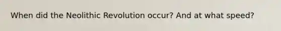 When did the Neolithic Revolution occur? And at what speed?