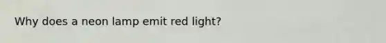 Why does a neon lamp emit red light?