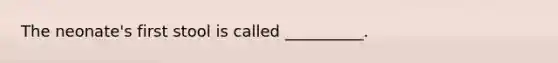 The​ neonate's first stool is called​ __________.