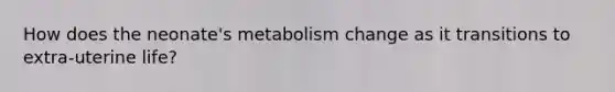 How does the neonate's metabolism change as it transitions to extra-uterine life?