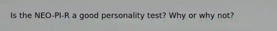 Is the NEO-PI-R a good personality test? Why or why not?