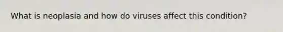 What is neoplasia and how do viruses affect this condition?