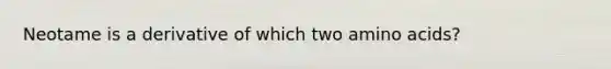 Neotame is a derivative of which two amino acids?