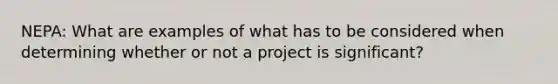 NEPA: What are examples of what has to be considered when determining whether or not a project is significant?