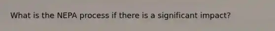 What is the NEPA process if there is a significant impact?