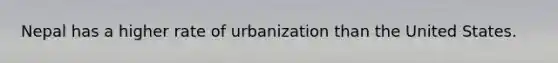 Nepal has a higher rate of urbanization than the United States.