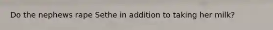 Do the nephews rape Sethe in addition to taking her milk?